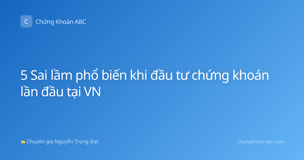 5 Sai lầm phổ biến khi đầu tư chứng khoán lần đầu tại VN