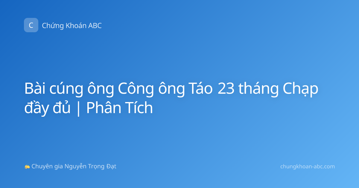 Bài cúng ông Công ông Táo 23 tháng Chạp đầy đủ | Phân Tích