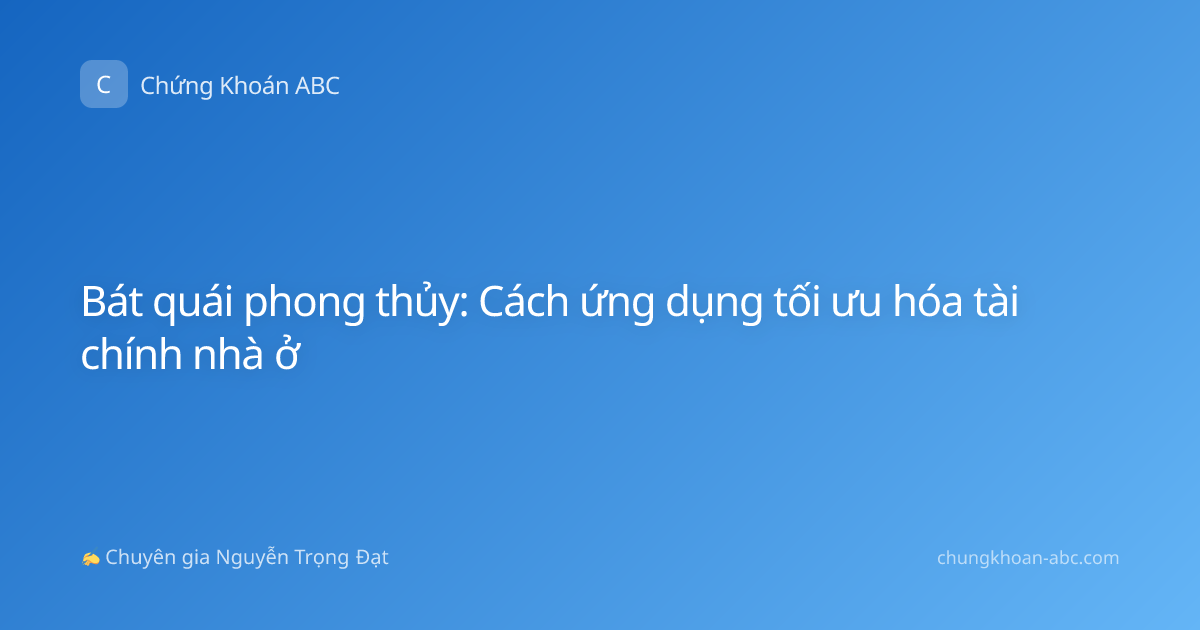 Bát quái phong thủy: Cách ứng dụng tối ưu hóa tài chính nhà ở