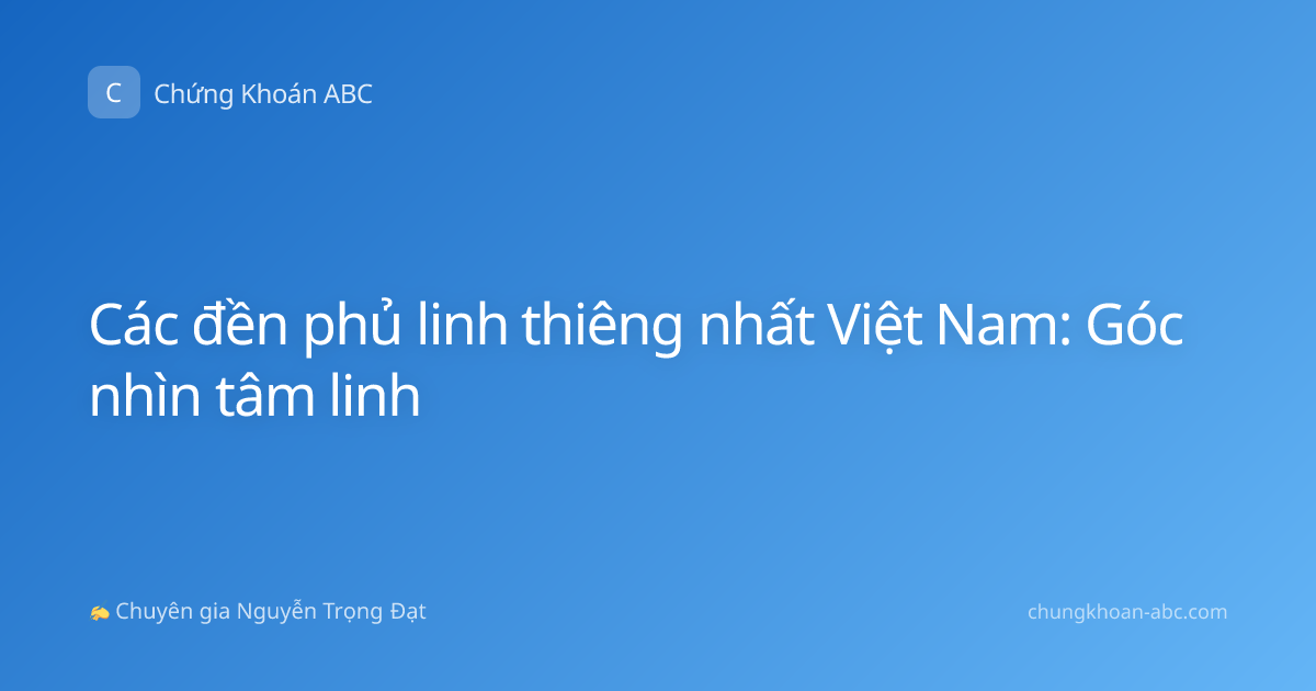 Các đền phủ linh thiêng nhất Việt Nam: Góc nhìn tâm linh
