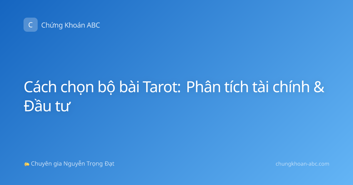 Cách chọn bộ bài Tarot: Phân tích tài chính & Đầu tư