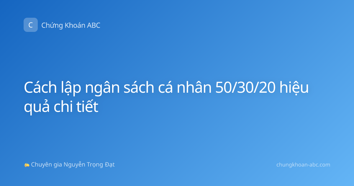 Cách lập ngân sách cá nhân 50/30/20 hiệu quả chi tiết