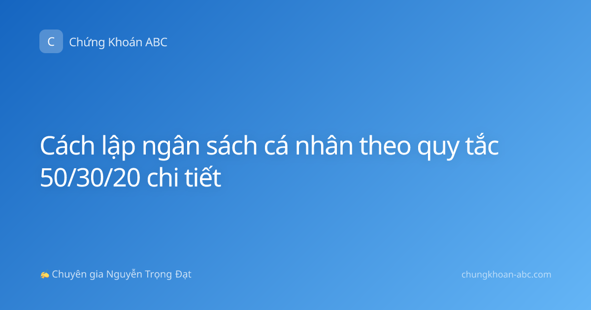 Cách lập ngân sách cá nhân theo quy tắc 50/30/20 chi tiết