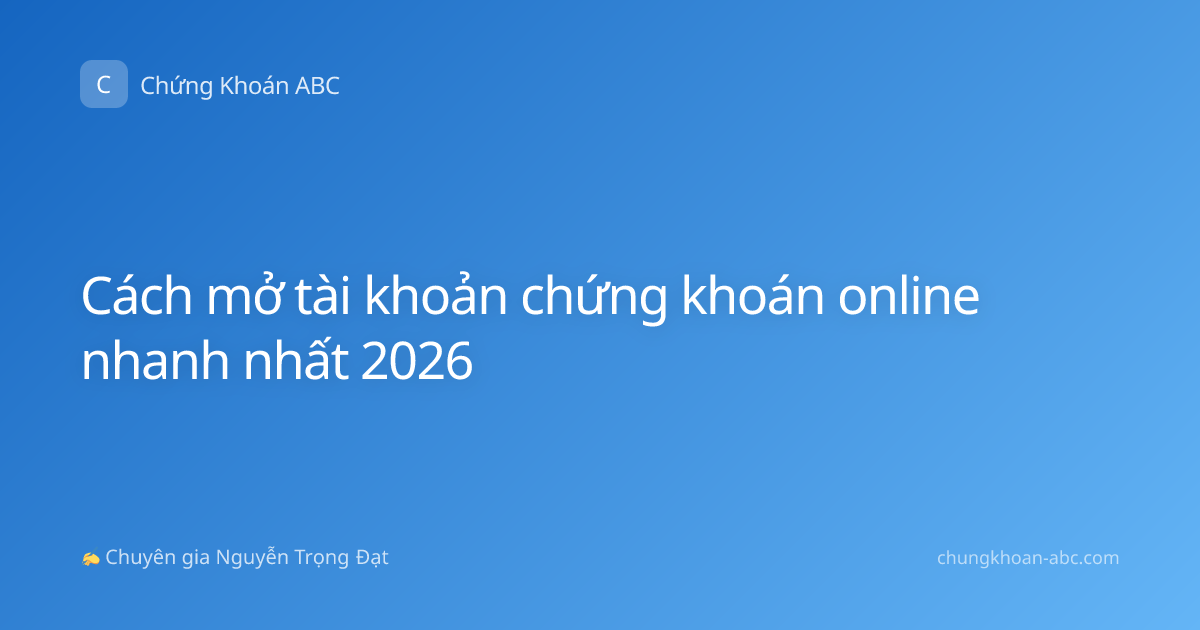 Cách mở tài khoản chứng khoán online nhanh nhất 2026