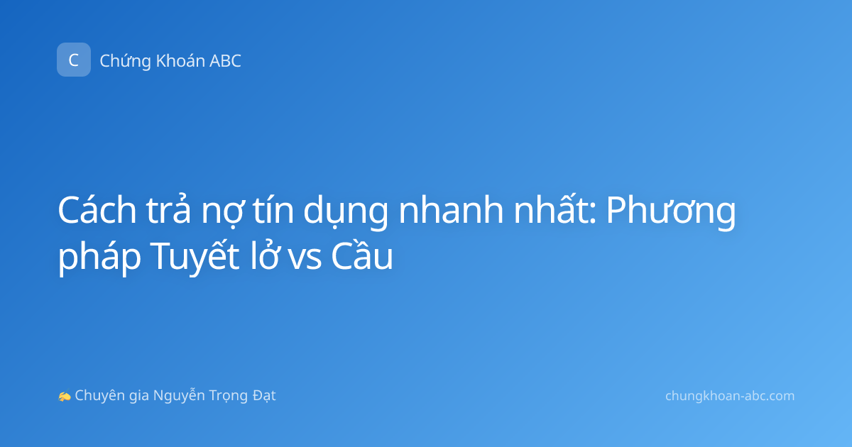 Cách trả nợ tín dụng nhanh nhất: Phương pháp Tuyết lở vs Cầu