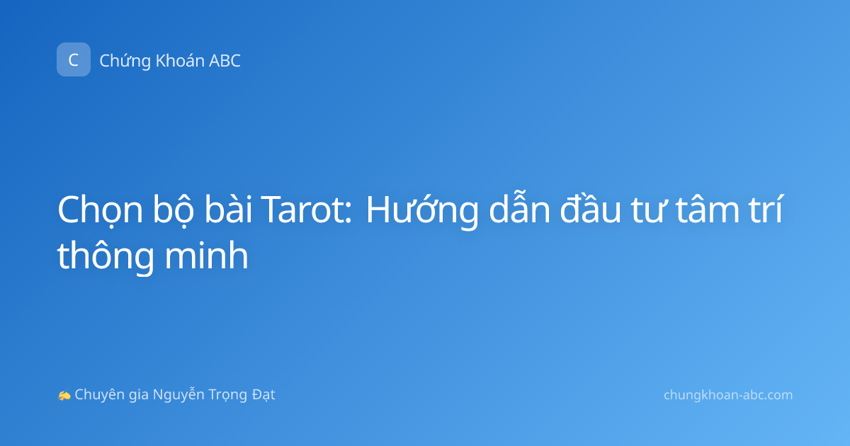 Chọn bộ bài Tarot: Hướng dẫn đầu tư tâm trí thông minh