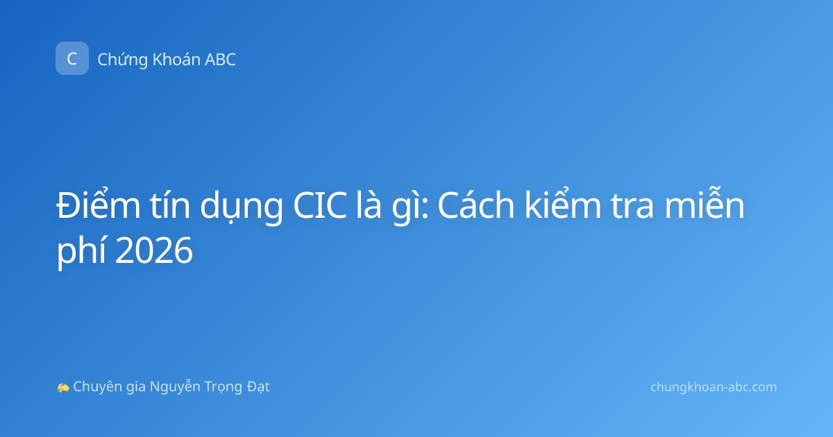 Điểm tín dụng CIC là gì: Cách kiểm tra miễn phí 2026