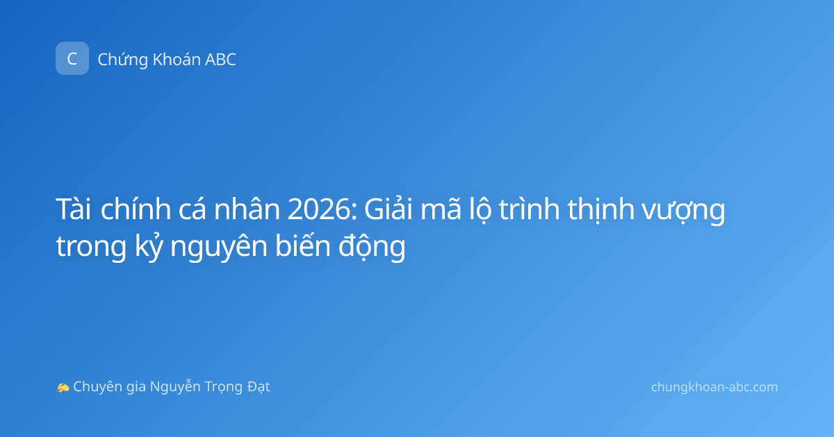 Tài chính cá nhân 2026: Giải mã lộ trình thịnh vượng trong kỷ nguyên biến động
