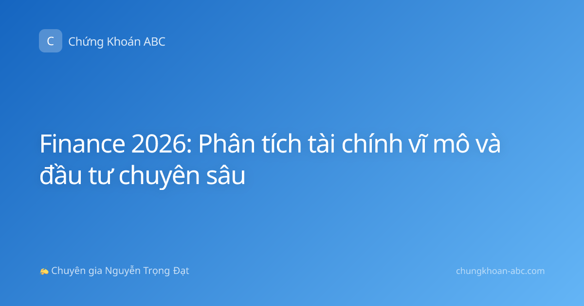 Finance 2026: Phân tích tài chính vĩ mô và đầu tư chuyên sâu