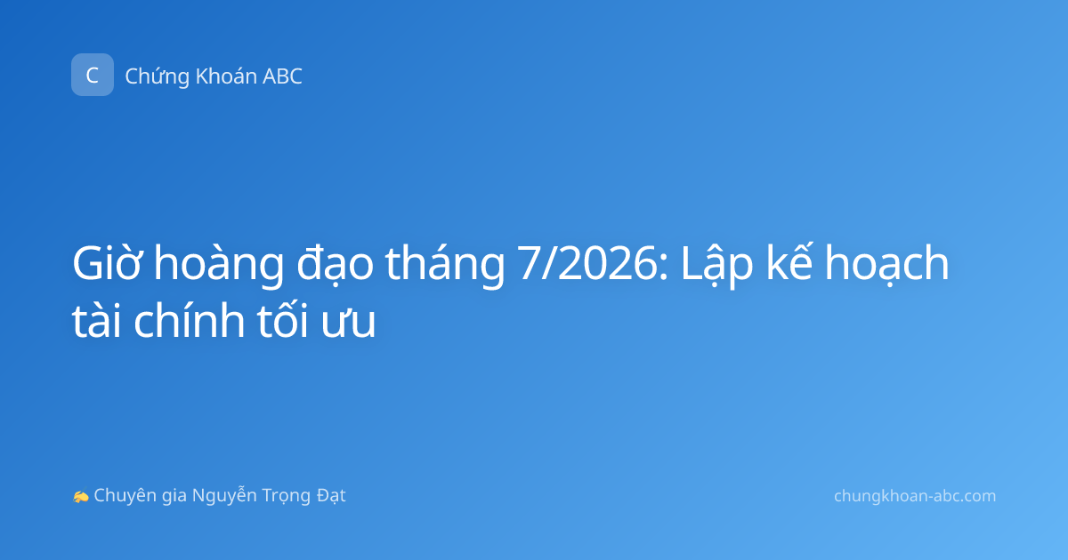 Giờ hoàng đạo tháng 7/2026: Lập kế hoạch tài chính tối ưu