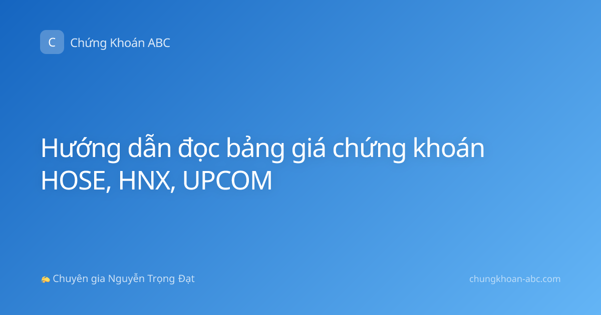 Hướng dẫn đọc bảng giá chứng khoán HOSE, HNX, UPCOM