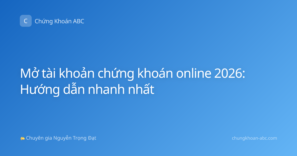 Mở tài khoản chứng khoán online 2026: Hướng dẫn nhanh nhất