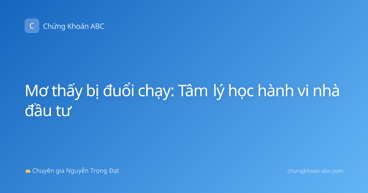 Mơ thấy bị đuổi chạy: Tâm lý học hành vi nhà đầu tư