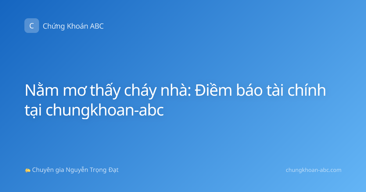 Nằm mơ thấy cháy nhà: Điềm báo tài chính tại chungkhoan-abc