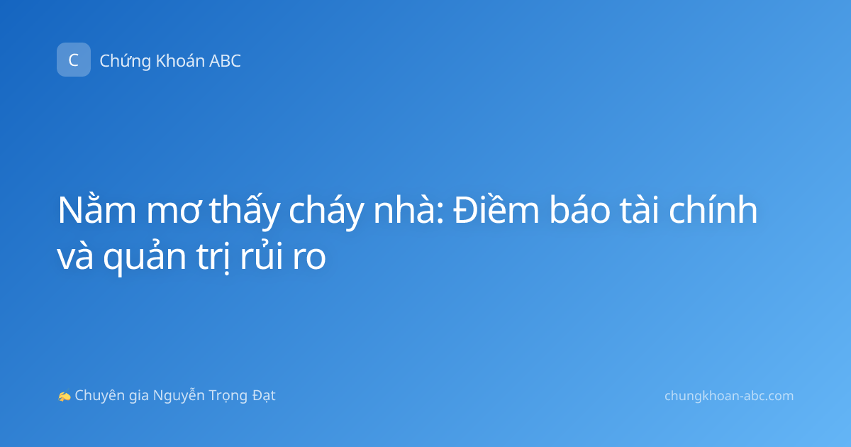 Nằm mơ thấy cháy nhà: Điềm báo tài chính và quản trị rủi ro