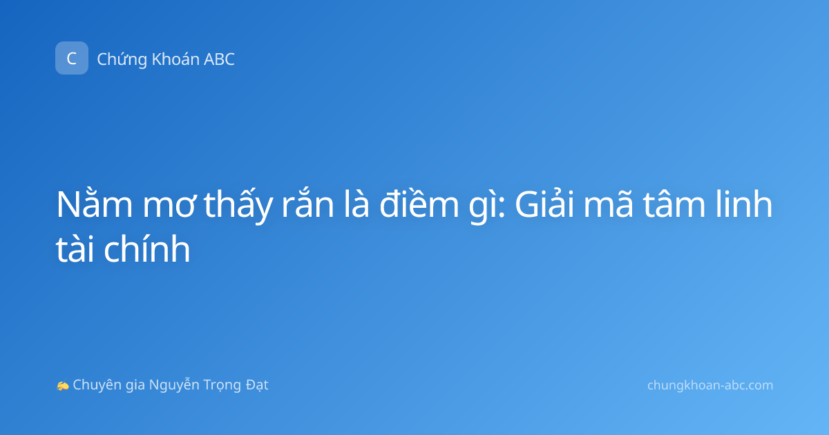 Nằm mơ thấy rắn là điềm gì: Giải mã tâm linh tài chính