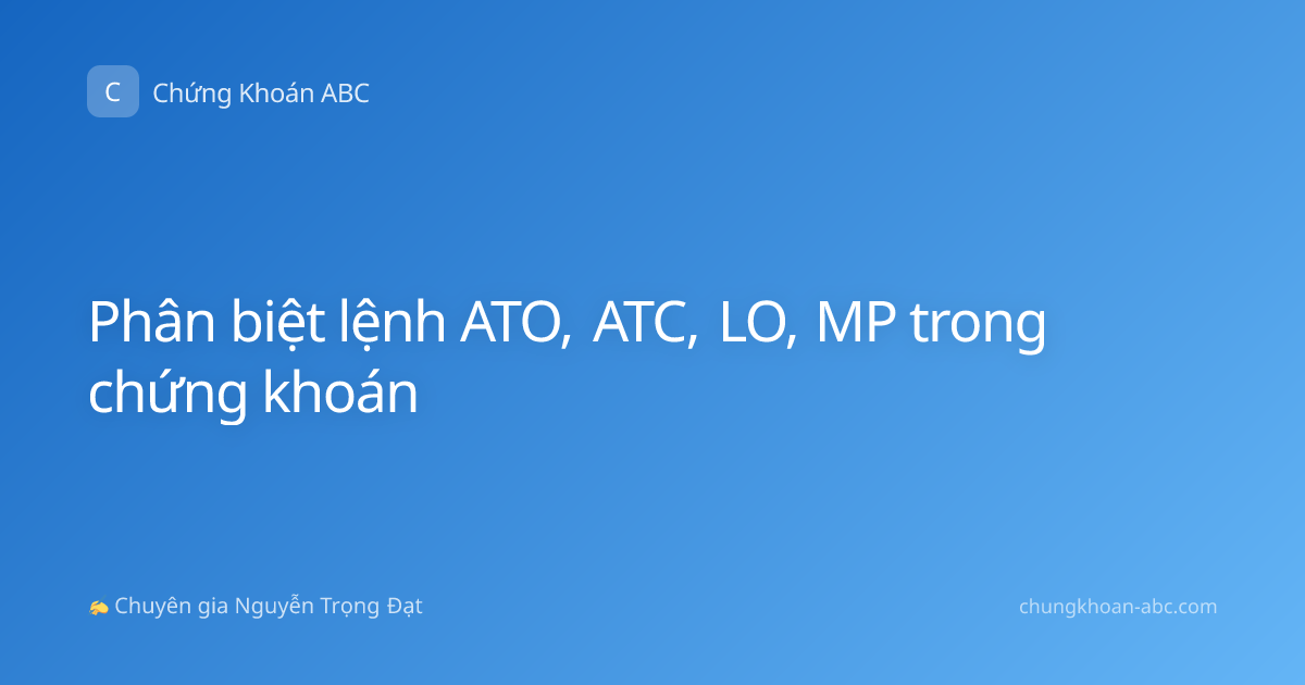 Phân biệt lệnh ATO, ATC, LO, MP trong chứng khoán