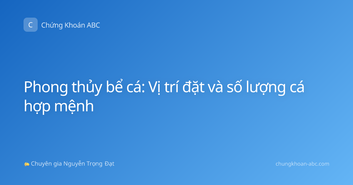 Phong thủy bể cá: Vị trí đặt và số lượng cá hợp mệnh