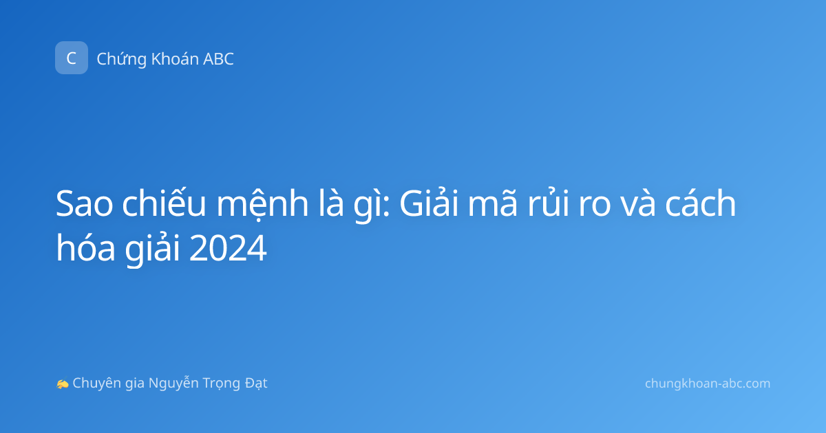 Sao chiếu mệnh là gì: Giải mã rủi ro và cách hóa giải 2024
