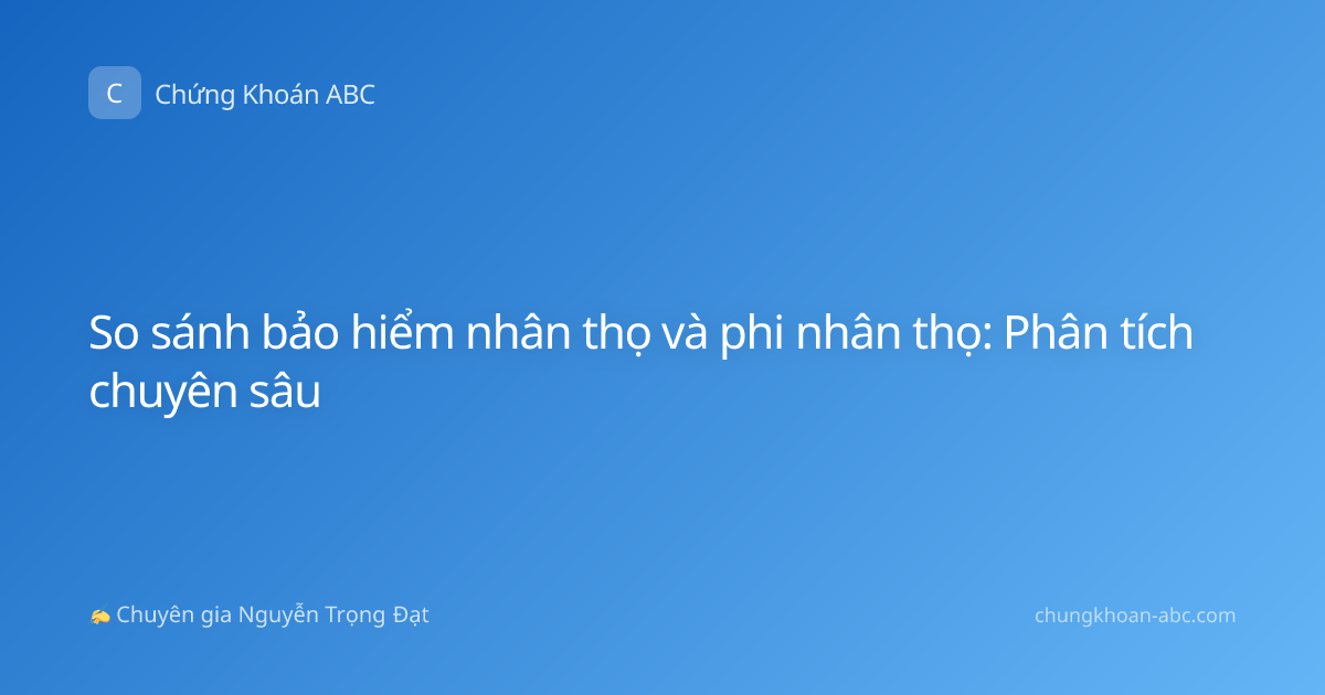 So sánh bảo hiểm nhân thọ và phi nhân thọ: Phân tích chuyên sâu