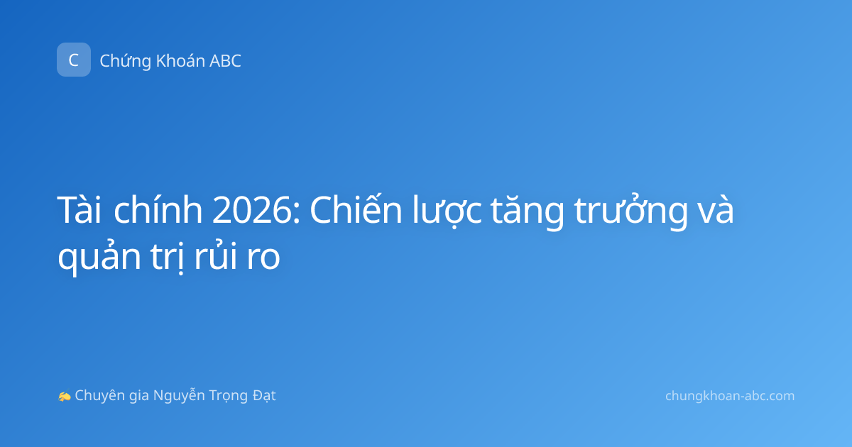Tài chính 2026: Chiến lược tăng trưởng và quản trị rủi ro