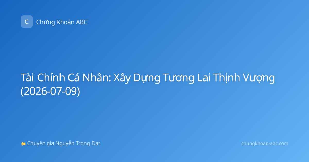 Tài Chính Cá Nhân: Xây Dựng Tương Lai Thịnh Vượng (2026-07-09)