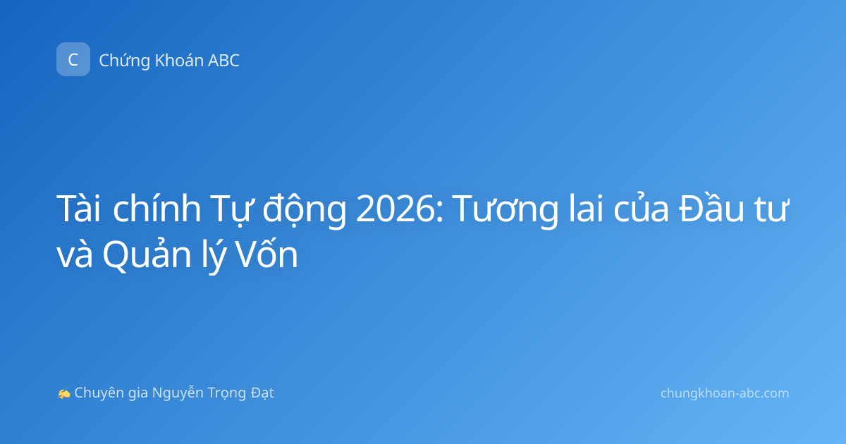 Tài chính Tự động 2026: Tương lai của Đầu tư và Quản lý Vốn
