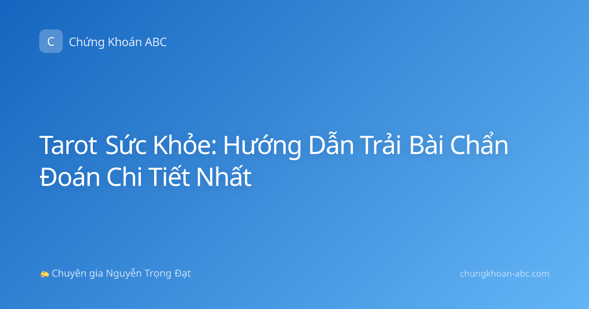 Tarot Sức Khỏe: Hướng Dẫn Trải Bài Chẩn Đoán Chi Tiết Nhất