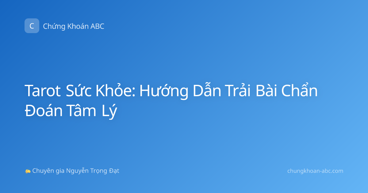 Tarot Sức Khỏe: Hướng Dẫn Trải Bài Chẩn Đoán Tâm Lý