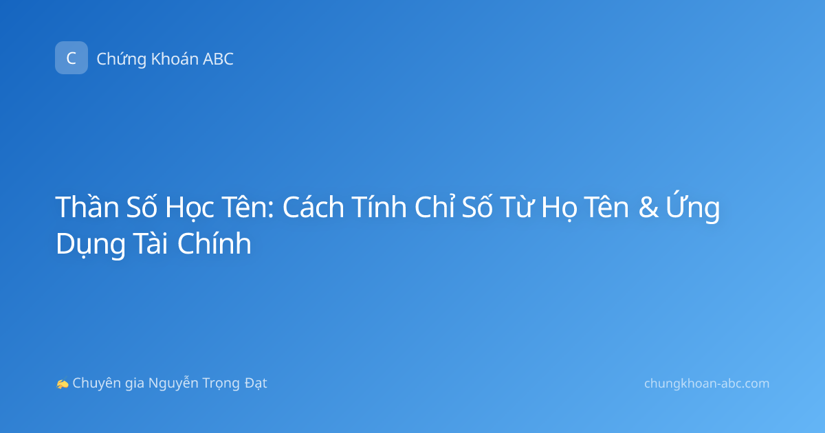 Thần Số Học Tên: Cách Tính Chỉ Số Từ Họ Tên & Ứng Dụng Tài Chính