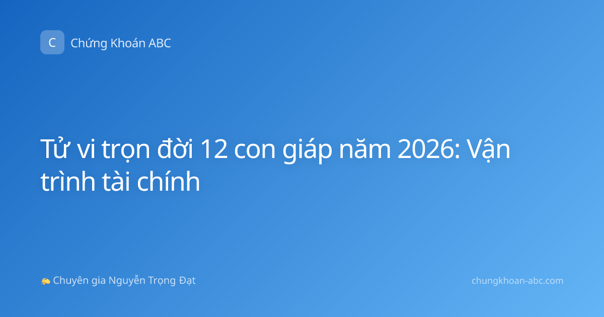 Tử vi trọn đời 12 con giáp năm 2026: Vận trình tài chính