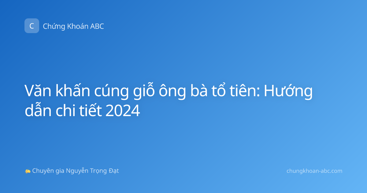 Văn khấn cúng giỗ ông bà tổ tiên: Hướng dẫn chi tiết 2024
