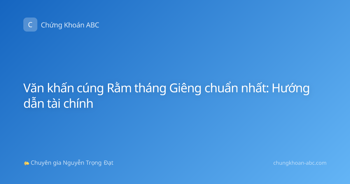 Văn khấn cúng Rằm tháng Giêng chuẩn nhất: Hướng dẫn tài chính