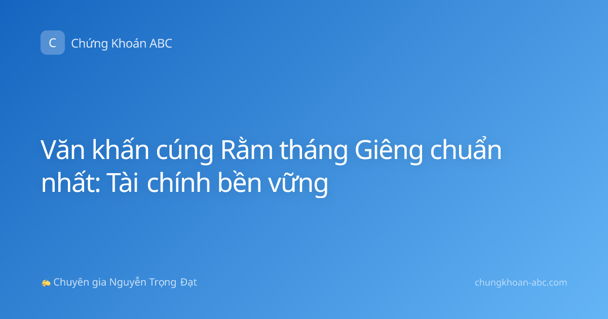 Văn khấn cúng Rằm tháng Giêng chuẩn nhất: Tài chính bền vững