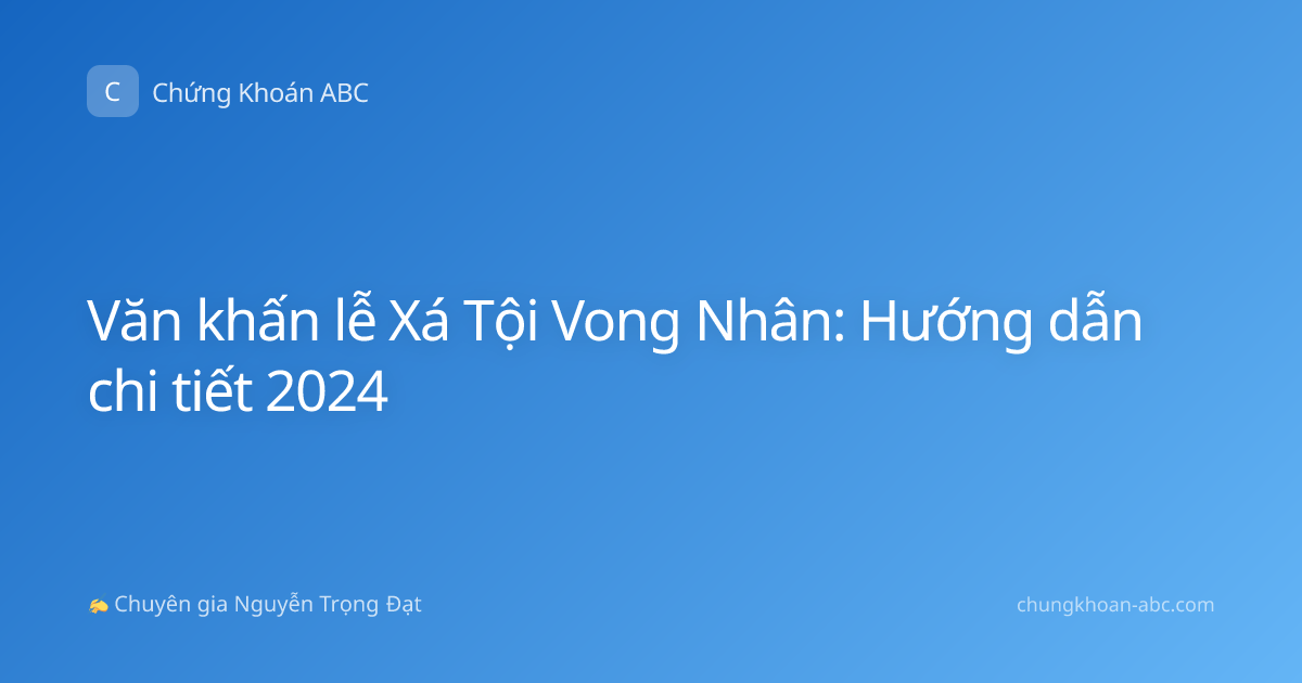 Văn khấn lễ Xá Tội Vong Nhân: Hướng dẫn chi tiết 2024