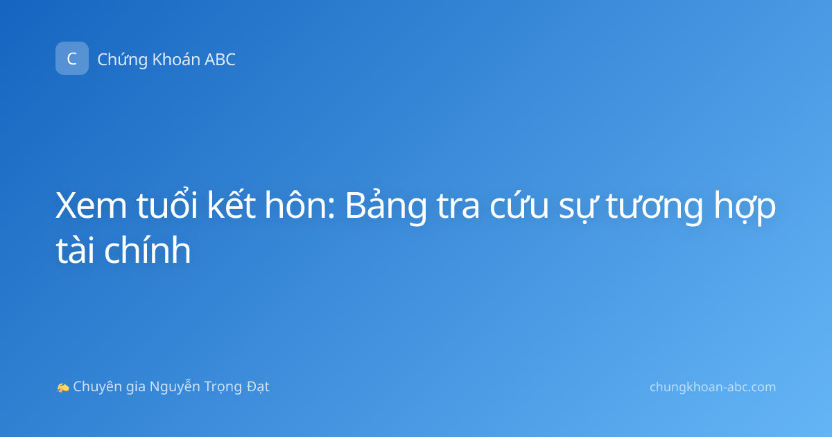 Xem tuổi kết hôn: Bảng tra cứu sự tương hợp tài chính