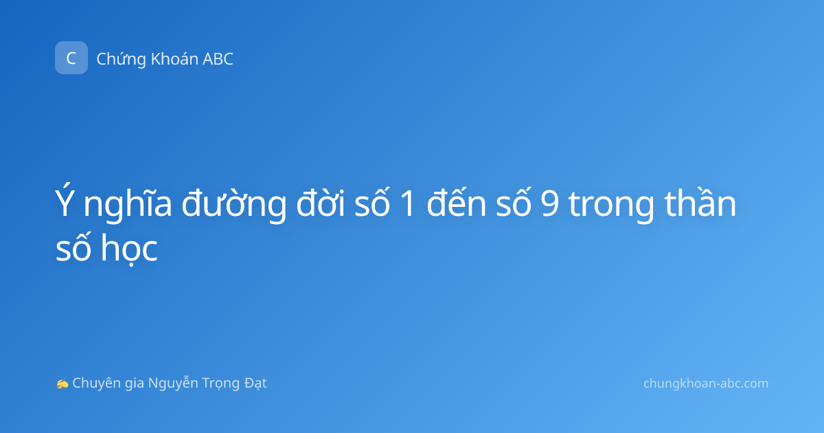 Ý nghĩa đường đời số 1 đến số 9 trong thần số học